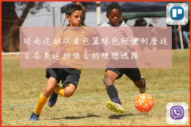 时尚运动双肩包篮球包轻便耐磨适合各类运动场合的理想选择